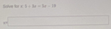 Salve for x:5+3x=5x-19
x=□ □ 