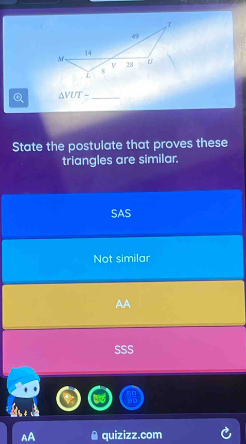 △ VUTsim _
State the postulate that proves these
triangles are similar.
SAS
Not similar
AA
SSS
AA quizizz.com