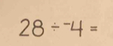 28/^-4=