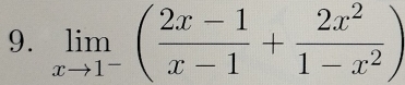 limlimits _xto 1^-( (2x-1)/x-1 + 2x^2/1-x^2 )