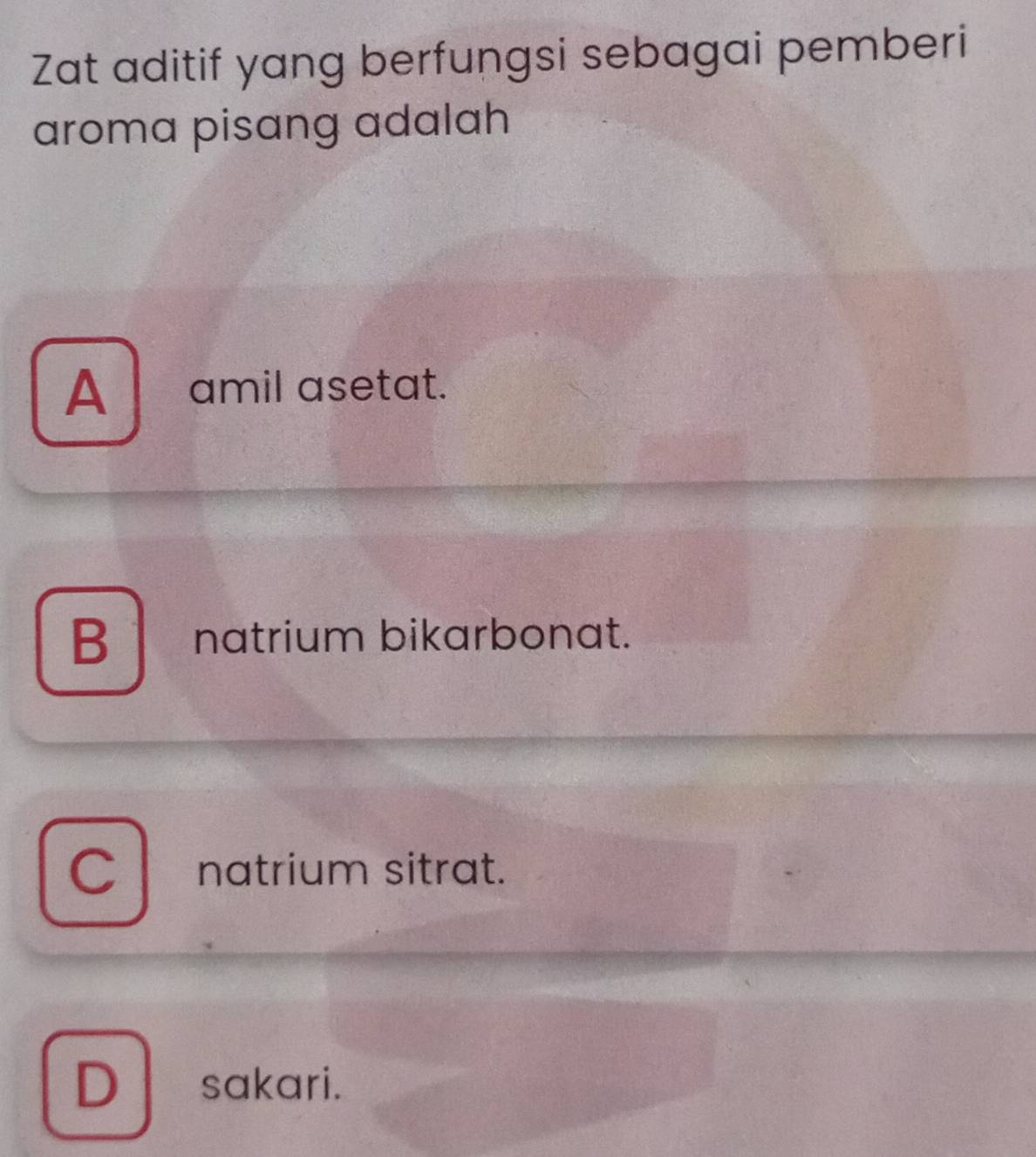 Zat aditif yang berfungsi sebagai pemberi
aroma pisang adalah
A amil asetat.
B natrium bikarbonat.
C natrium sitrat.
D sakari.