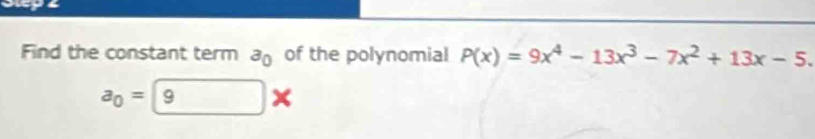 Find the constant term a_0 of the polynomial P(x)=9x^4-13x^3-7x^2+13x-5.
a_0= 9*