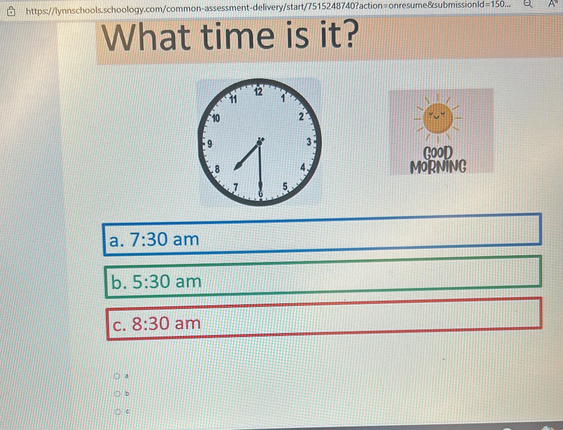 =150... 
What time is it?
a. 7:30 am
b. 5:30 am
C. 8:30 am
a
b
C