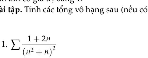 tài tập. Tính các tổng vô hạng sau (nếu có 
1. sumlimits frac 1+2n(n^2+n)^2