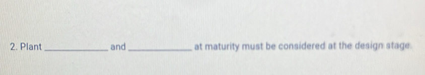 Plant _and_ at maturity must be considered at the design stage.