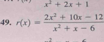 x^2+2x+1
49. r(x)= (2x^2+10x-12)/x^2+x-6 
2