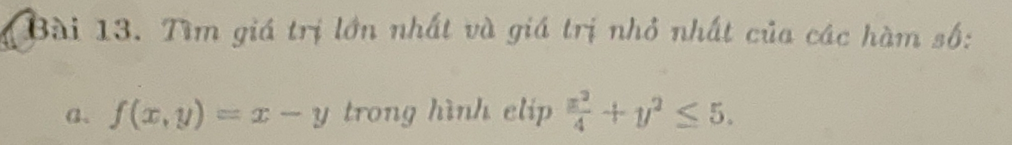 Tìm giá trị lớn nhất và giá trị nhỏ nhất của các hàm số:
a. f(x,y)=x-y trong hình elip  x^2/4 +y^2≤ 5.