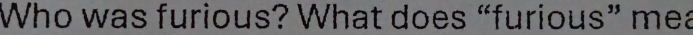 Who was furious? What does “furious” mea