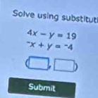 Solve using substitut
4x-y=19^-x+y=^-4
Submit