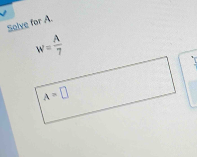 Solve for A.
W= A/7 