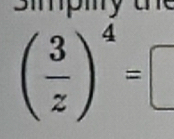 Simpmy tn
( 3/z )^4=□