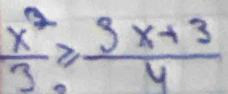  x^2/3 ≥slant  (3x+3)/4 