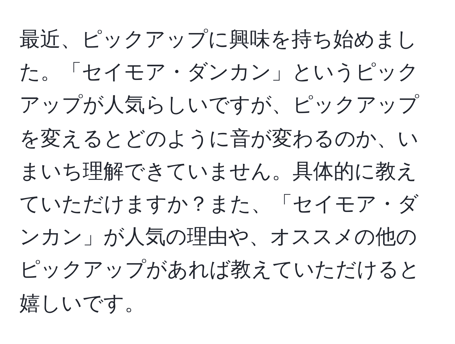 最近、ピックアップに興味を持ち始めました。「セイモア・ダンカン」というピックアップが人気らしいですが、ピックアップを変えるとどのように音が変わるのか、いまいち理解できていません。具体的に教えていただけますか？また、「セイモア・ダンカン」が人気の理由や、オススメの他のピックアップがあれば教えていただけると嬉しいです。