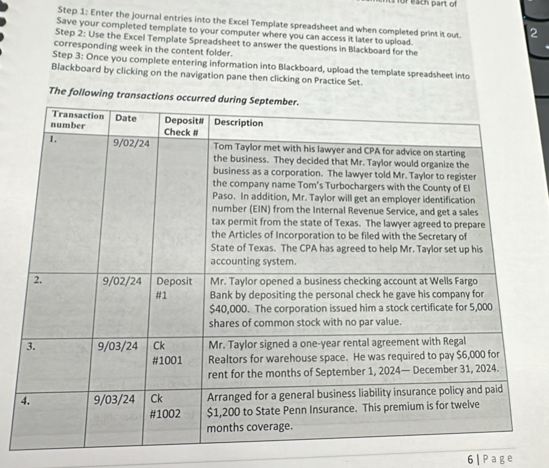 ts for each part of 
Step 1: Enter the journal entries into the Excel Template spreadsheet and when completed print it out. 
2 
Save your completed template to your computer where you can access it later to upload. 
Step 2: Use the Excel Template Spreadsheet to answer the questions in Blackboard for the 
corresponding week in the content folder. 
Step 3: Once you complete entering information into Blackboard, upload the template spreadsheet into 
Blackboard by clicking on the navigation pane then clicking on Practice Set. 
The following transact 
6| Page