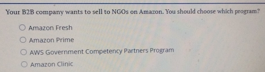 Solved: Your B2B company wants to sell to NGOs on Amazon. You should ...