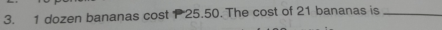 1 dozen bananas cost P25.50. The cost of 21 bananas is_