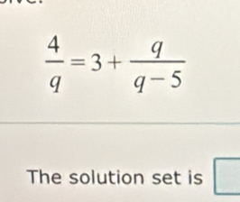  4/q =3+ q/q-5 
The solution set is □