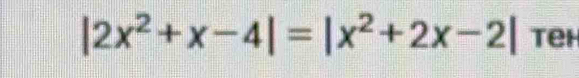 |2x^2+x-4|=|x^2+2x-2| teh