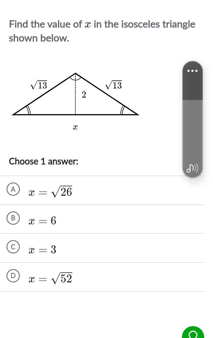 Find the value of x in the isosceles triangle
shown below.
Choose 1 answer:
A x=sqrt(26)
B x=6
C x=3
D x=sqrt(52)