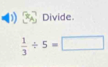 Divide.
 1/3 / 5=□