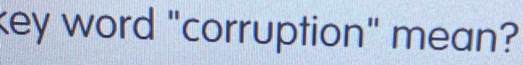 key word "corruption" mean?