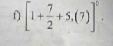 [1+ 7/2 +5,(7)]^0.