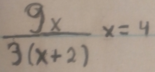  9x/3(x+2) x=4