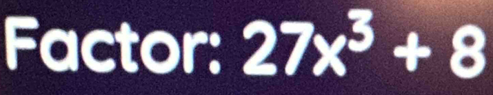 Factor: 27x^3+8