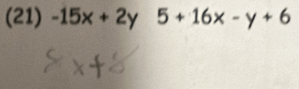 (21) -15x+2y 5+16x-y+6