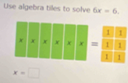 Use algebra tiles to solve 6x=6.
x=□