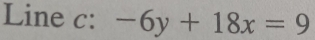 Line c: -6y+18x=9