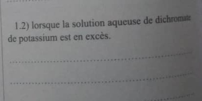 1.2) lorsque la solution aqueuse de dichromate 
de potassium est en excès. 
_ 
_ 
_