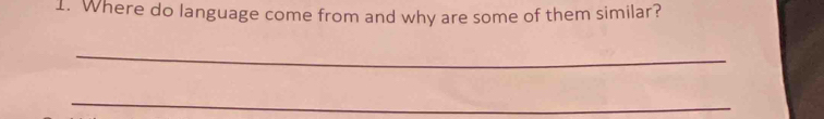 Where do language come from and why are some of them similar? 
_ 
_