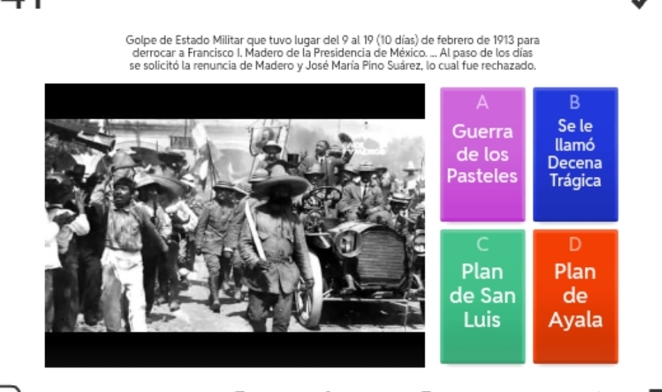 Golpe de Estado Militar que tuvo lugar del 9 al 19 (10 días) de febrero de 1913 para 
derrocar a Francisco I. Madero de la Presidencia de México. ... Al paso de los días 
se solicitó la renuncia de Madero y José María Pino Suárez, lo cual fue rechazado.