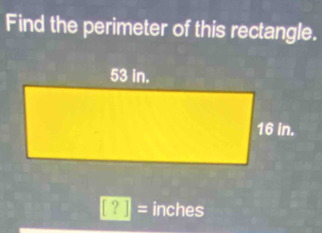 Find the perimeter of this rectangle.
[?]= inches