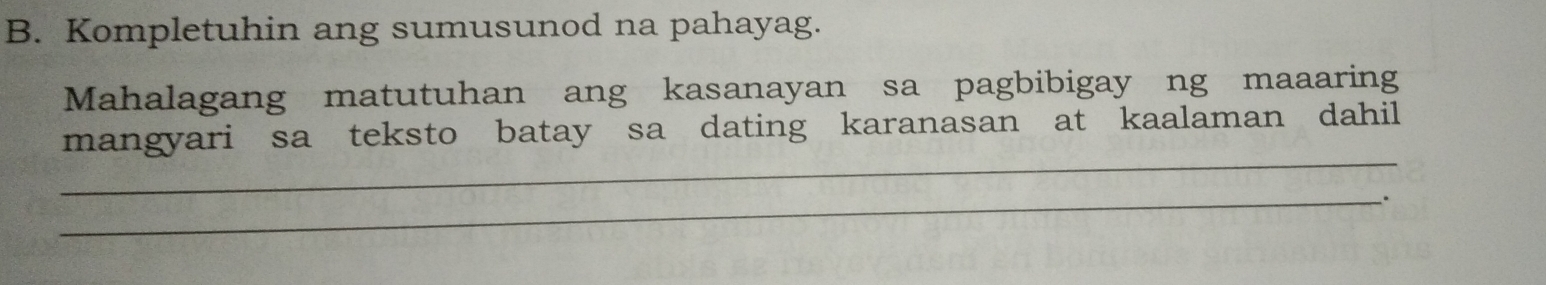 Kompletuhin ang sumusunod na pahayag. 
Mahalagang matutuhan ang kasanayan sa pagbibigay ng maaaring 
_ 
mangyari sa teksto batay sa dating karanasan at kaalaman dahil 
_、.