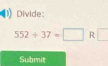 Divide:
552/ 37=□ R □ 
Submit