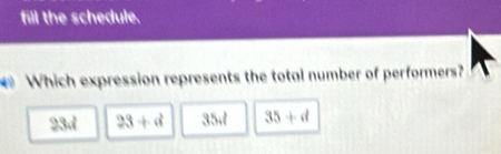 fill the schedule.
Which expression represents the total number of performers?
23.1 23+d 35.ell 35+d