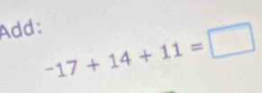 Add:
^-17+14+11=□