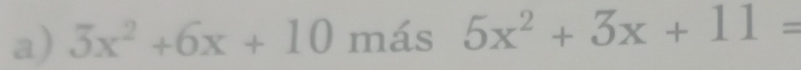 3x^2+6x+10 más 5x^2+3x+11=