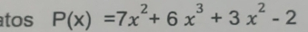 tos P(x)=7x^2+6x^3+3x^2-2