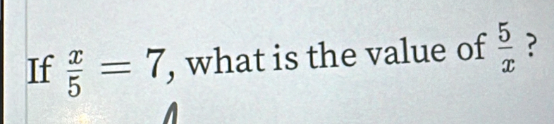 If  x/5 =7 , what is the value of  5/x  ?