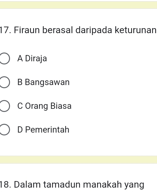 Firaun berasal daripada keturunan
A Diraja
B Bangsawan
C Orang Biasa
D Pemerintah
18. Dalam tamadun manakah yang