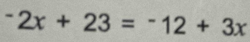 ^-2x+23=^-12+3x