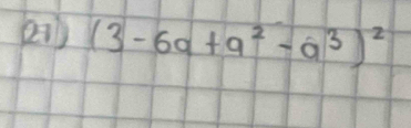 (2) (3-6a+a^2-a^3)^2