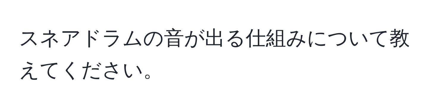 スネアドラムの音が出る仕組みについて教えてください。