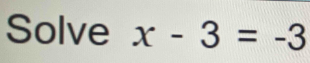 Solve x-3=-3