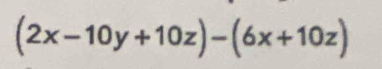 (2x-10y+10z)-(6x+10z)