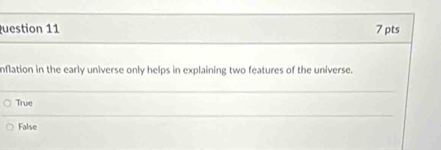 nflation in the early universe only helps in explaining two features of the universe.
True
False