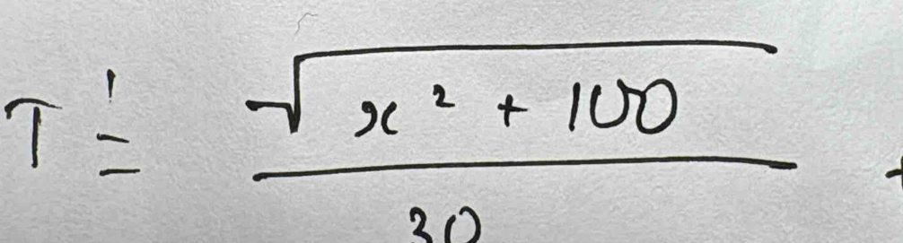 T'= (sqrt(x^2+100))/30 